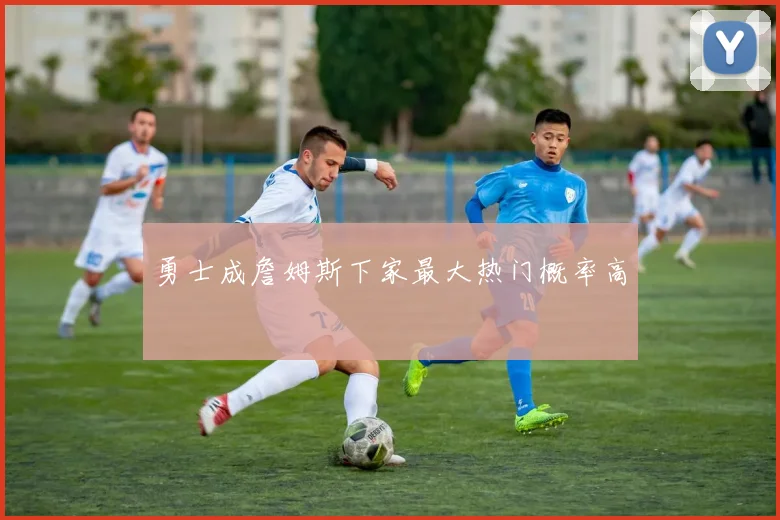 勇士成詹姆斯下家最大热门概率高